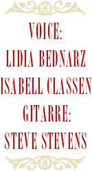 ￼
Voice:
Lidia Bednarz
Isabell classen
 gitarre: 
steve stevens
￼